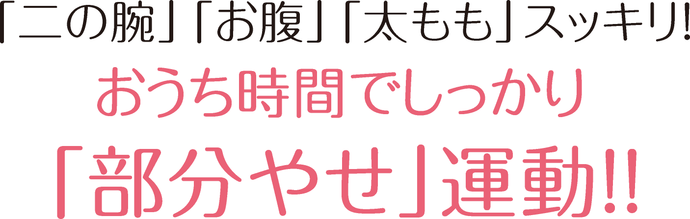 「二の腕」「お腹」「太もも」スッキリ！おうち時間でしっかり「部分やせ」運動！！