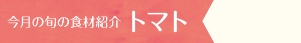 今月の旬の食材紹介 トマト