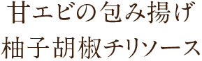 甘エビの包み揚げ 柚子胡椒チリソース