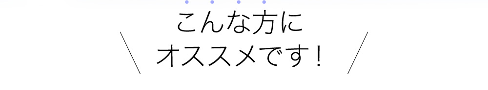 こんな方にオススメです！